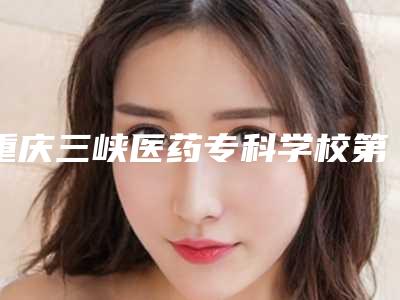 重庆三峡医药专科学校第二附属医院整形科胸下垂丰胸医生哪个好呢